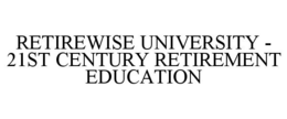 RETIREWISE UNIVERSITY - 21ST CENTURY RETIREMENT EDUCATION trademark