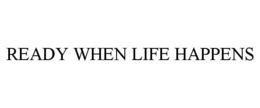 READY WHEN LIFE HAPPENS trademark