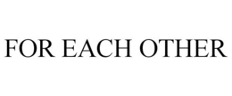 FOR EACH OTHER trademark