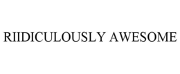 RIIDICULOUSLY AWESOME trademark
