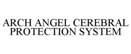 ARCH ANGEL CEREBRAL PROTECTION SYSTEM trademark