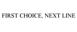 FIRST CHOICE, NEXT LINE trademark
