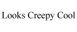 LOOKS CREEPY COOL trademark
