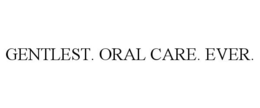 GENTLEST. ORAL CARE. EVER. trademark