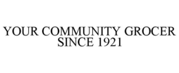 YOUR COMMUNITY GROCER SINCE 1921 trademark