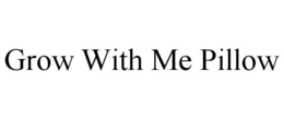 GROW WITH ME PILLOW trademark