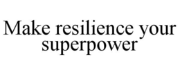 MAKE RESILIENCE YOUR SUPERPOWER trademark