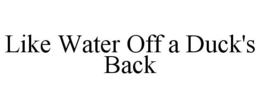 LIKE WATER OFF A DUCK'S BACK trademark
