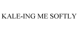 KALE-ING ME SOFTLY trademark