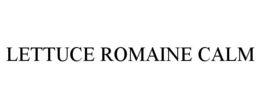 LETTUCE ROMAINE CALM trademark