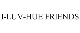I-LUV-HUE FRIENDS trademark