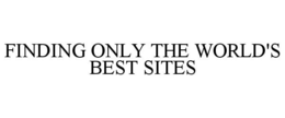 FINDING ONLY THE WORLD'S BEST SITES trademark