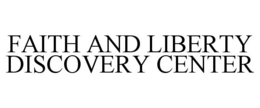 FAITH AND LIBERTY DISCOVERY CENTER trademark