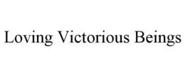LOVING VICTORIOUS BEINGS trademark
