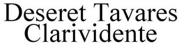 DESERET TAVARES CLARIVIDENTE trademark