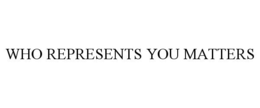 WHO REPRESENTS YOU MATTERS trademark