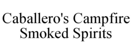 CABALLERO'S CAMPFIRE SMOKED SPIRITS trademark