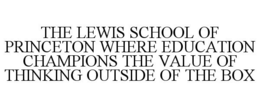 THE LEWIS SCHOOL OF PRINCETON WHERE EDUCATION CHAMPIONS THE VALUE OF THINKING OUTSIDE OF THE BOX trademark