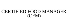 CERTIFIED FOOD MANAGER (CFM) trademark