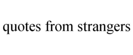 QUOTES FROM STRANGERS trademark