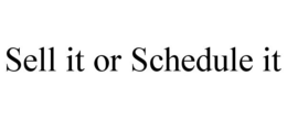 SELL IT OR SCHEDULE IT trademark