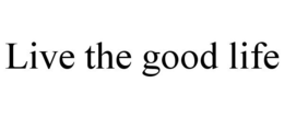 LIVE THE GOOD LIFE trademark