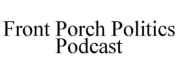 FRONT PORCH POLITICS PODCAST trademark