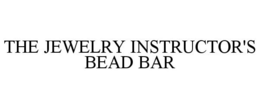 THE JEWELRY INSTRUCTOR'S BEAD BAR trademark