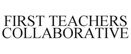 FIRST TEACHERS COLLABORATIVE trademark