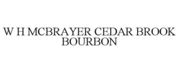 W H MCBRAYER CEDAR BROOK BOURBON trademark