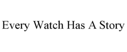 EVERY WATCH HAS A STORY trademark