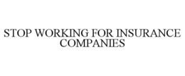 STOP WORKING FOR INSURANCE COMPANIES trademark