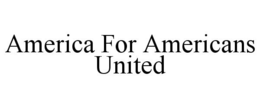 AMERICA FOR AMERICANS UNITED trademark