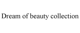 DREAM OF BEAUTY COLLECTION trademark