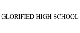 GLORIFIED HIGH SCHOOL trademark