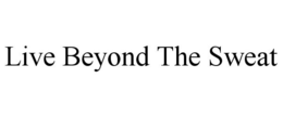 LIVE BEYOND THE SWEAT trademark