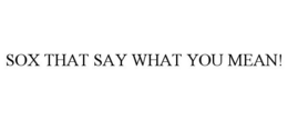 SOX THAT SAY WHAT YOU MEAN! trademark