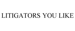 LITIGATORS YOU LIKE trademark