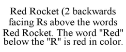 RED ROCKET (2 BACKWARDS FACING RS ABOVE THE WORDS RED ROCKET. THE WORD "RED" BELOW THE "R" IS RED IN COLOR. trademark