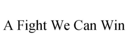 A FIGHT WE CAN WIN trademark
