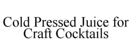 COLD PRESSED JUICE FOR CRAFT COCKTAILS trademark