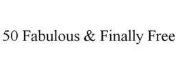 50 FABULOUS & FINALLY FREE trademark