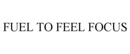 FUEL TO FEEL FOCUS trademark