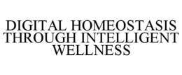 DIGITAL HOMEOSTASIS THROUGH INTELLIGENTWELLNESS trademark