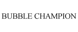 BUBBLE CHAMPION trademark