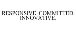 RESPONSIVE. COMMITTED. INNOVATIVE. trademark