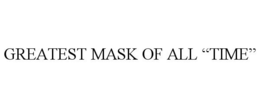 GREATEST MASK OF ALL "TIME" trademark