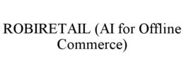ROBIRETAIL (AI FOR OFFLINE COMMERCE) trademark