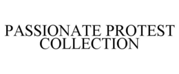 PASSIONATE PROTEST COLLECTION trademark