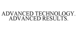 ADVANCED TECHNOLOGY. ADVANCED RESULTS. trademark